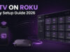 How to Install IPTV on Roku: Complete Setup Guide 2026 IPTV on Roku setup guide for streaming IPTV content in 2026